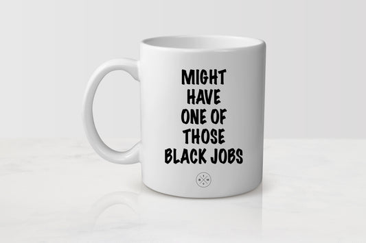 11oz white ceramic mug with black text Might Have One Of Those Black Jobs
