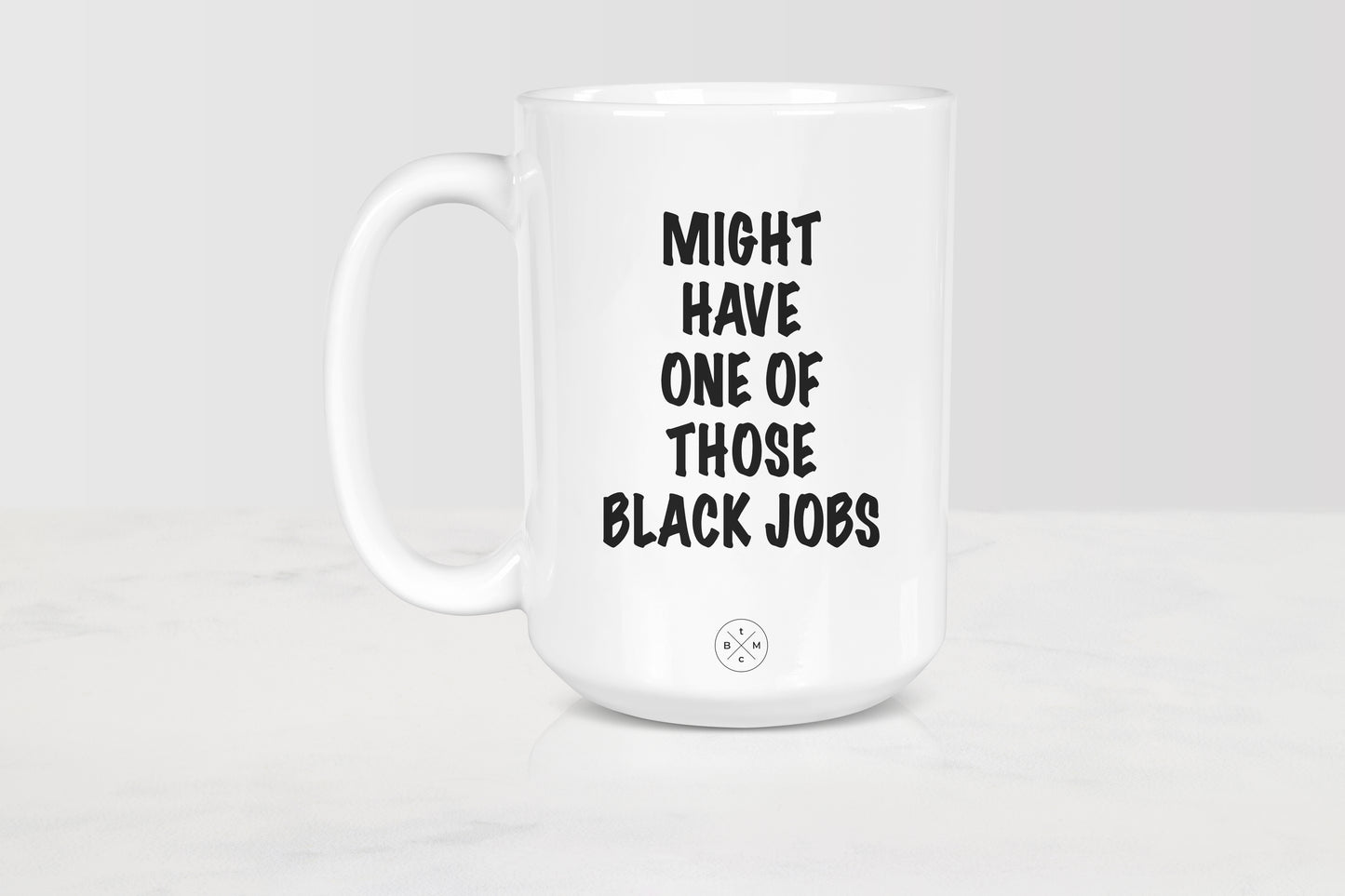 15 oz white ceramic mug with black text Might Have One Of Those Black Jobs