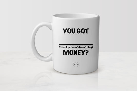 11 ounce white ceramic mug with black text you got blank money 