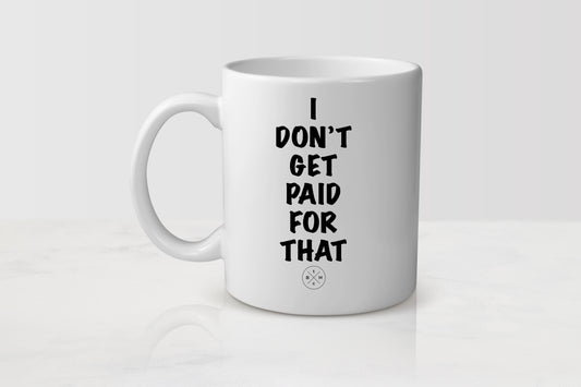 11 ounce  white ceramic mug with black text I don’t get paid for that