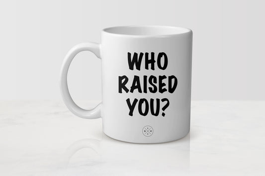 11oz white ceramic mug with black text who raised you?