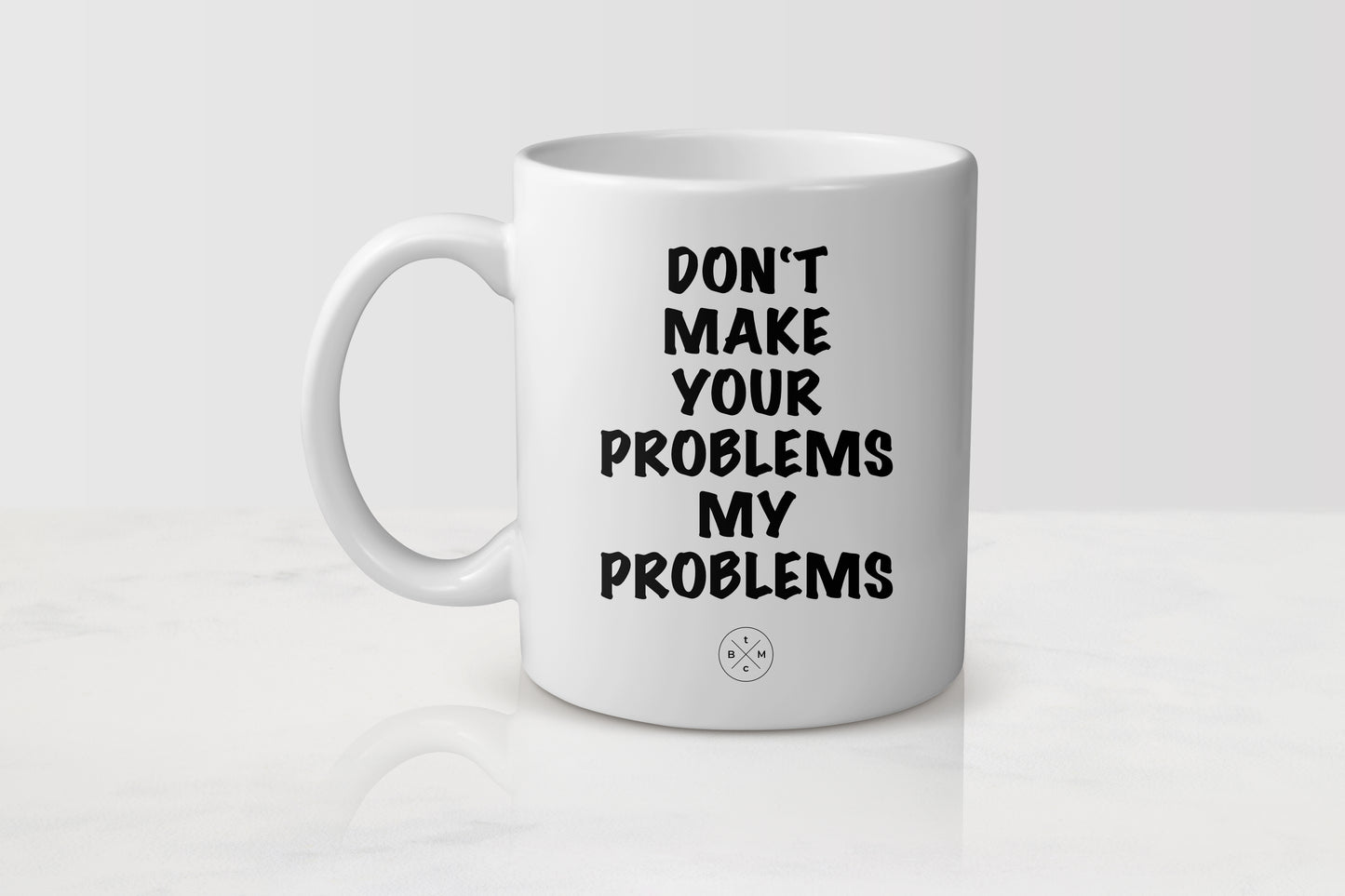 Don’t Make Your Problems My Problems Mug