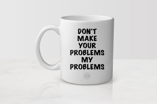 Don’t Make Your Problems My Problems Mug