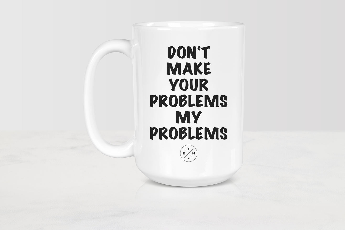 Don’t Make Your Problems My Problems Mug